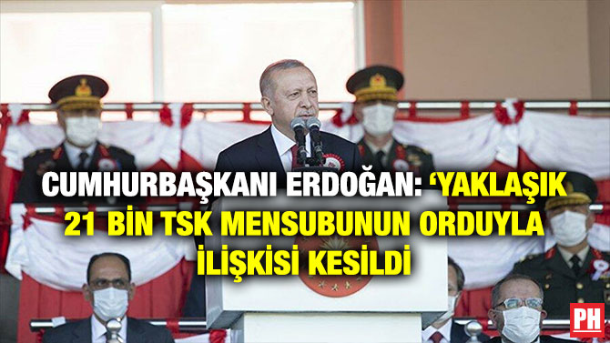 Cumhurbaşkanı Erdoğan: ‘Yaklaşık 21 Bin TSK Mensubunun Orduyla İlişkisi Kesildi