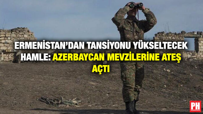 Ermenistan’dan Tansiyonu Yükseltecek Hamle: Azerbaycan Mevzilerine Ateş Açtı