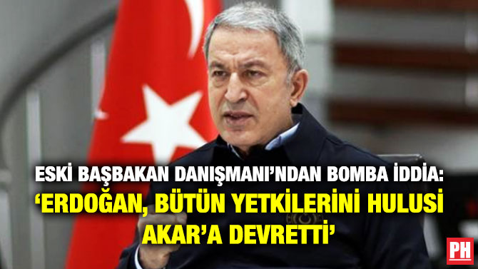Eski Başbakan Danışmanı’ndan Bomba İddia: ‘Erdoğan, Bütün Yetkilerini Hulusi Akar’a Devretti’