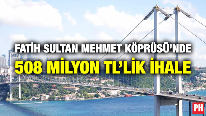 Fatih Sultan Mehmet Köprüsü’nde 508 Milyon TL’lik İhale