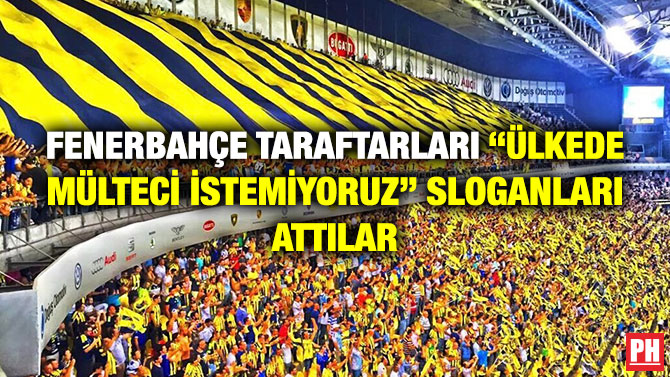 Fenerbahçe Taraftarları “Ülkede Mülteci İstemiyoruz” Sloganları Attılar