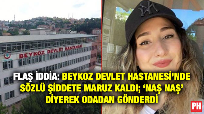 Flaş İddia: Beykoz Devlet Hastanesi’nde Sözlü Şiddete Maruz Kaldı; ‘Naş Naş’ Diyerek Odadan Gönderdi