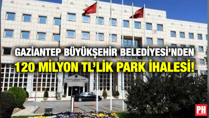 Gaziantep Büyükşehir Belediyesi’nden 120 Milyon TL’lik Park İhalesi!