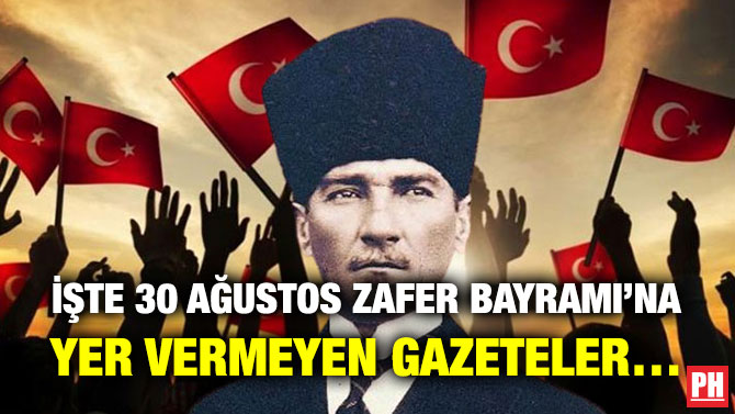 İşte 30 Ağustos Zafer Bayramı’na Yer Vermeyen Gazeteler…