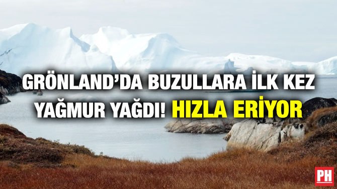 Grönland’da Buzullara İlk Kez Yağmur Yağdı! Hızla Eriyor