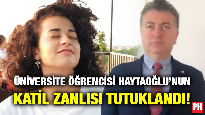 Üniversite Öğrencisi Haytaoğlu’nun Katil Zanlısı Tutuklandı!