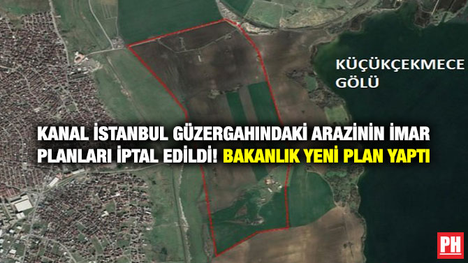 Kanal İstanbul Güzergahındaki Arazinin İmar Planları İptal Edildi! Bakanlık Yeni Plan Yaptı