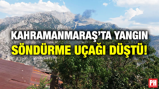 Kahramanmaraş’ta Yangın Söndürme Uçağı Düştü!