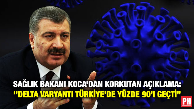 Sağlık Bakanı Koca’dan Korkutan Açıklama: ”Delta Varyantı Türkiye’de Yüzde 90’ı Geçti”