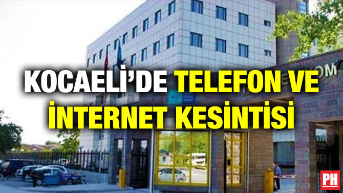 Kocaeli’de Telefon ve İnternet Kesintisi