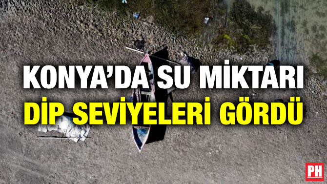 Konya’da Su Miktarı Dip Seviyeleri Gördü