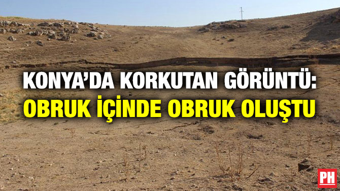 Konya’da Korkutan Görüntü: Obruk İçinde Obruk Oluştu