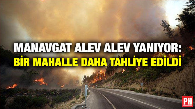 Manavgat Alev Alev Yanıyor: Bir Mahalle Daha Tahliye Edildi