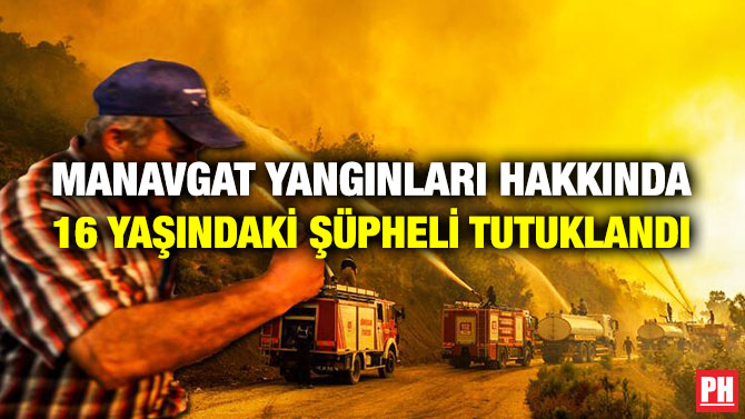 Manavgat Yangınları Hakkında 16 Yaşındaki Şüpheli Tutuklandı