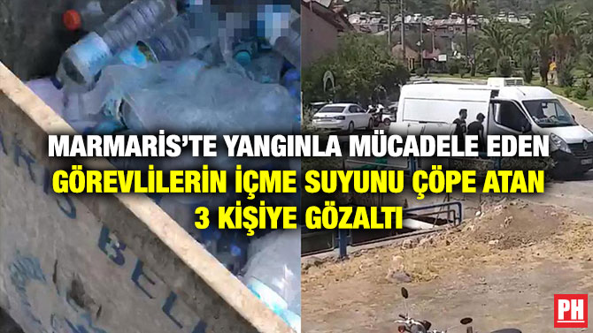 Marmaris’te Yangınla Mücadele Eden Görevlilerin İçme Suyunu Çöpe Atan 3 Kişiye Gözaltı