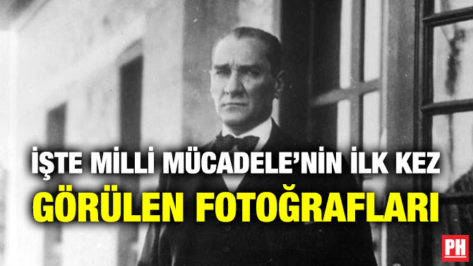 İşte Milli Mücadele’nin İlk Kez Görülen Fotoğrafları