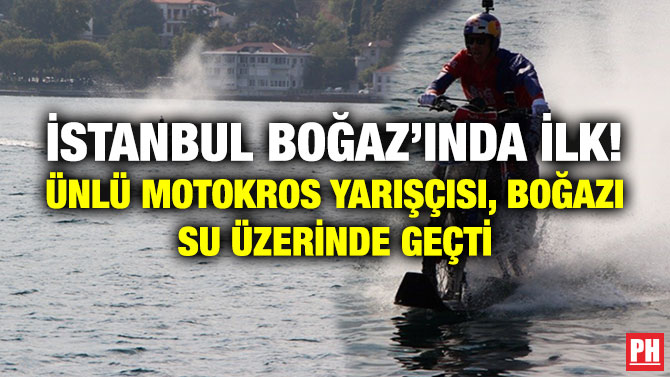 İstanbul Boğaz’ında İlk! Ünlü Motokros Yarışçısı Boğazı Su Üzerinde Geçti