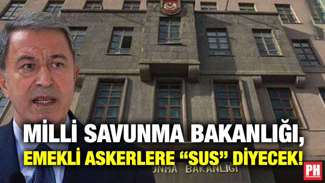 Milli Savunma Bakanlığı, Emekli Askerlere “Sus” Diyecek!