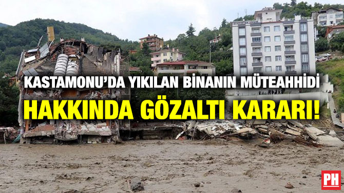 Kastamonu’da Yıkılan Binanın Müteahhidi Hakkında Gözaltı Kararı!