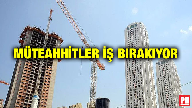 Müteahhitler İş Bırakıyor