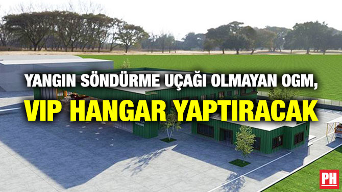 Yangın Söndürme Uçağı Olmayan OGM, VIP Hangar Yaptıracak