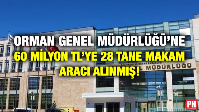 Orman Genel Müdürlüğü’ne 60 Milyon TL’ye 28 Tane Makam Aracı Alınmış!