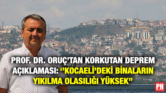 Prof. Dr. Oruç’tan Korkutan Deprem Açıklaması: ”Kocaeli’deki Binaların Yıkılma Olasılığı Yüksek”
