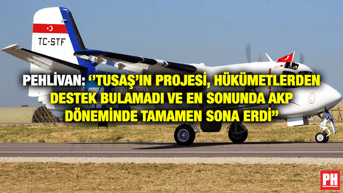 Pehlivan: ”TUSAŞ’ın Projesi, Hükümetlerden Destek Bulamadı ve En Sonunda AKP Döneminde Tamamen Sona Erdi”
