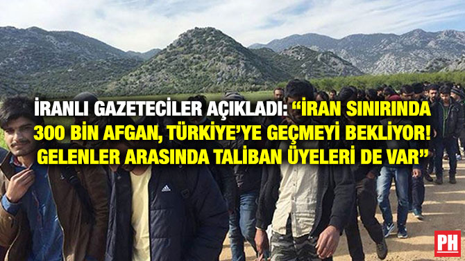 İranlı Gazeteciler Açıkladı: “İran Sınırında 300 Bin Afgan, Türkiye’ye Geçmeyi Bekliyor! Türkiye’ye Gelenler Arasında Taliban Üyeleri de Var”