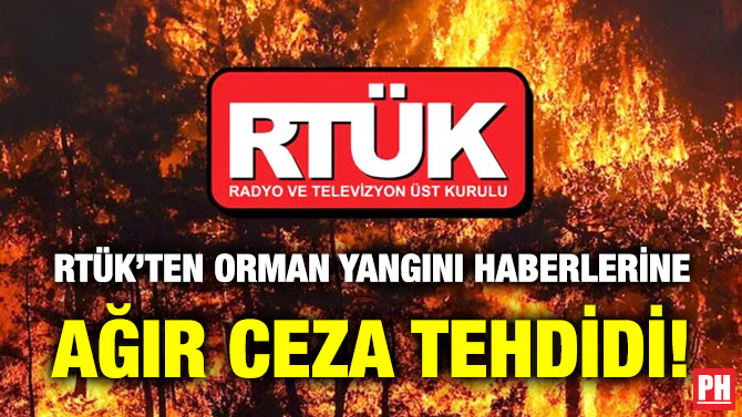 RTÜK’ten Orman Yangını Haberlerine Ağır Ceza Tehdidi!