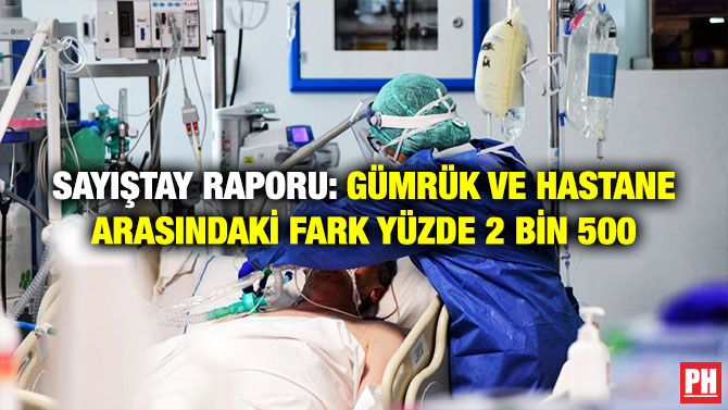 Sayıştay Raporu: Gümrük ve Hastane Arasındaki Fark Yüzde 2 Bin 500