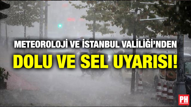 Meteoroloji ve İstanbul Valiliği’nden Dolu ve Sel Uyarısı!