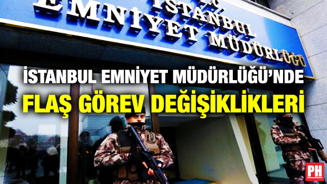 İstanbul Emniyet Müdürlüğü’nde Flaş Görev Değişiklikleri