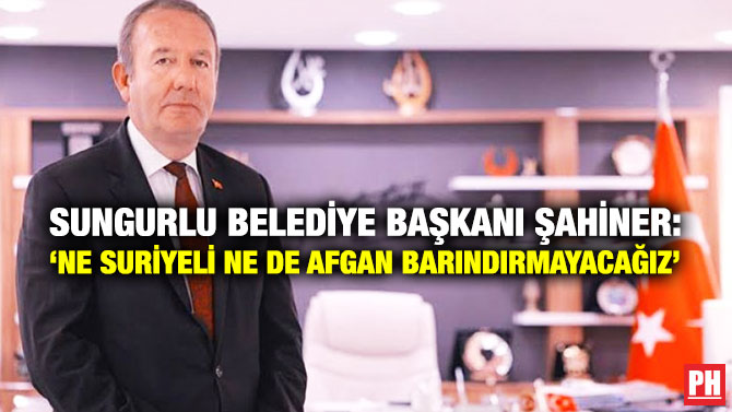 Sungurlu Belediye Başkanı Şahiner: ‘Ne Suriyeli Ne De Afgan Barındırmayacağız’