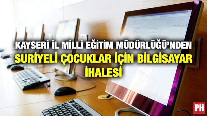 Kayseri İl Milli Eğitim Müdürlüğü’nden Suriyeli Çocuklar için Bilgisayar İhalesi