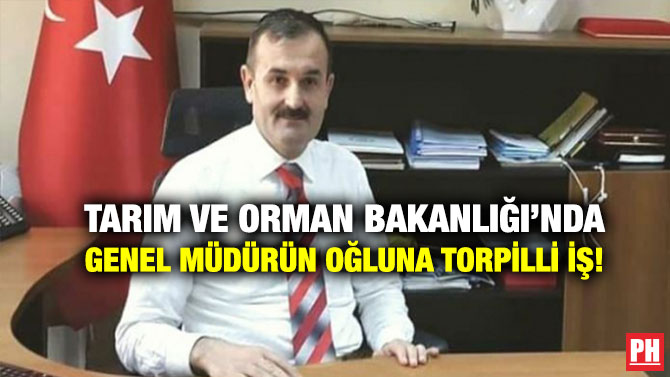 Tarım ve Orman Bakanlığı’nda Genel Müdürün Oğluna Torpilli İş!
