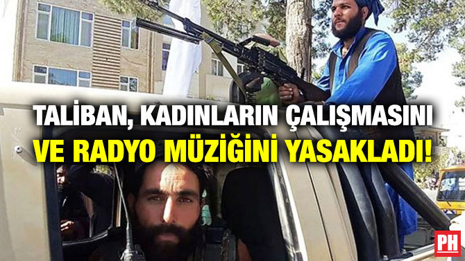 Taliban Kadınların Çalışmasını ve Radyo Müziğini Yasakladı!