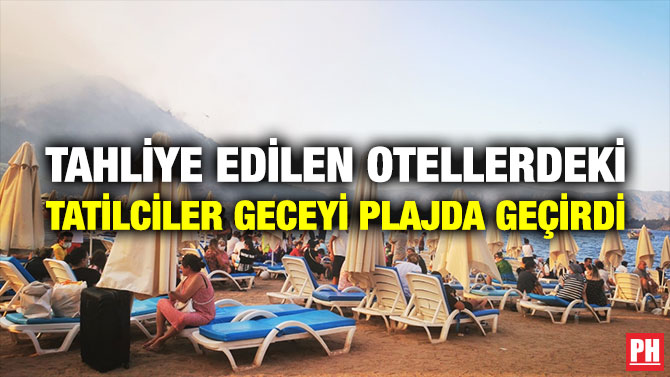 Tahliye Edilen Otellerdeki Tatilciler Geceyi Plajda Geçirdi