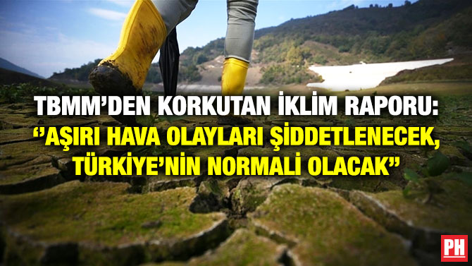 TBMM’den Korkutan İklim Raporu: ”Aşırı Hava Olayları Şiddetlenecek, Türkiye’nin Normali Olacak”