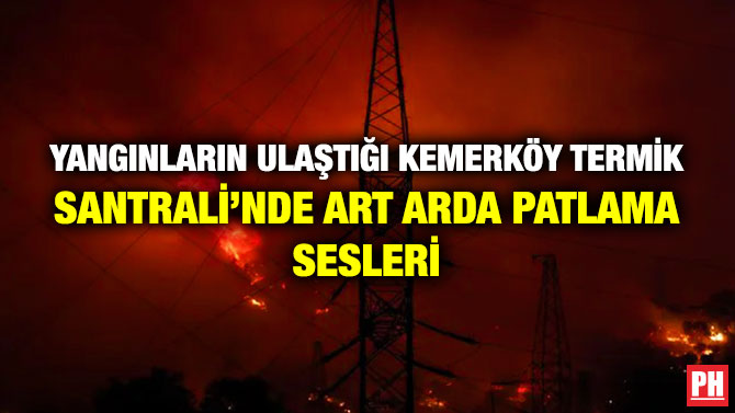 Yangınların Ulaştığı Kemerköy Termik Santrali’nde Art Arda Patlama Sesleri