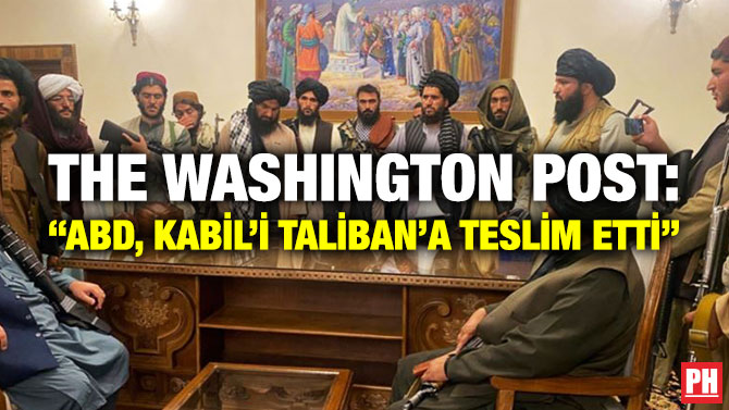The Washington Post: “ABD, Kabil’i Taliban’a Teslim Etti”