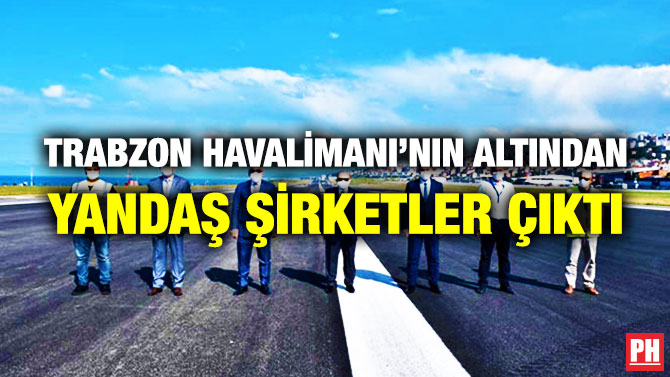 Trabzon Havalimanı’nın Altından Yandaş Şirketler Çıktı