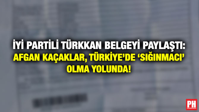 İYİ Partili Türkkan Belgeyi Paylaştı: Afgan Kaçaklar, Türkiye’de ‘Sığınmacı’ Olma Yolunda!