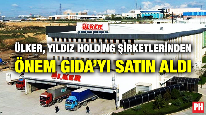 Ülker, Yıldız Holding Şirketlerinden Önem Gıda’yı Satın Aldı