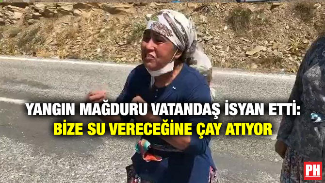 Yangın Mağduru Vatandaş İsyan Etti: Bize Su Vereceğine Çay Atıyor
