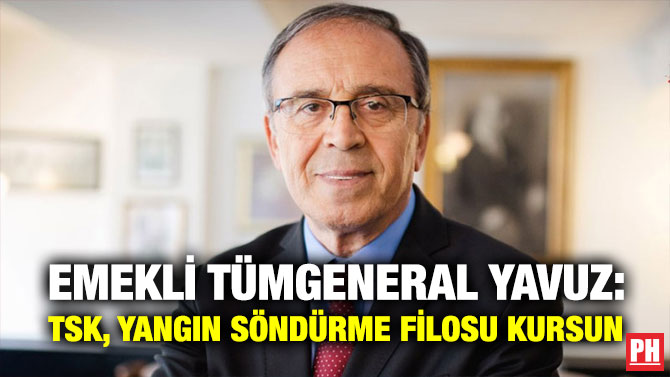 Emekli Tümgeneral Yavuz: TSK, Yangın Söndürme Filosu Kursun