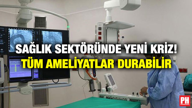 Sağlık Sektöründe Yeni Kriz! Tüm Ameliyatlar Durabilir