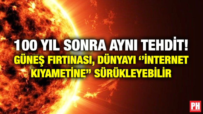 100 Yıl Sonra Aynı Tehdit! Güneş Fırtınası, Dünyayı ‘’İnternet Kıyametine’’ Sürükleyebilir