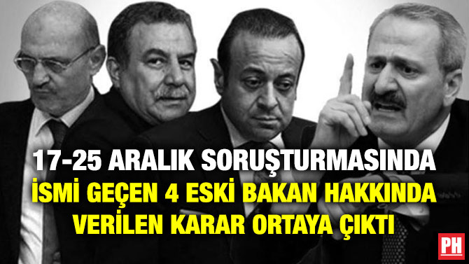 17-25 Aralık Soruşturmasında İsmi Geçen 4 Eski Bakan Hakkında Verilen Karar Ortaya Çıktı