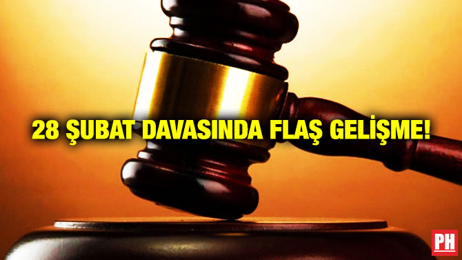 28 Şubat Davasında Flaş Gelişme!
